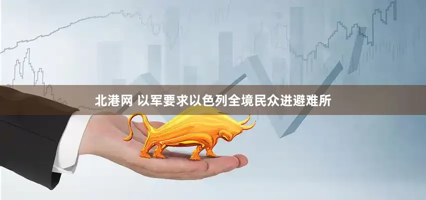 北港网 以军要求以色列全境民众进避难所