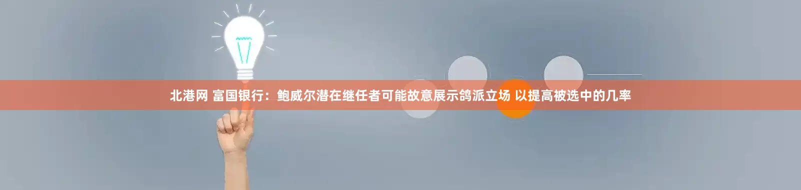 北港网 富国银行：鲍威尔潜在继任者可能故意展示鸽派立场 以提高被选中的几率